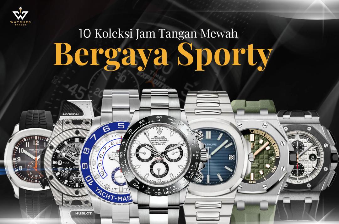 10 Koleksi Jam Tangan Mewah Bergaya Sporty Untuk Menunjang Gaya Anda
