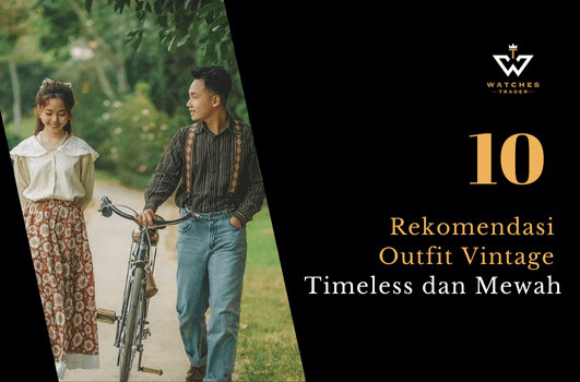 10 Rekomendasi Outfit Vintage yang Timeless dan Mewah