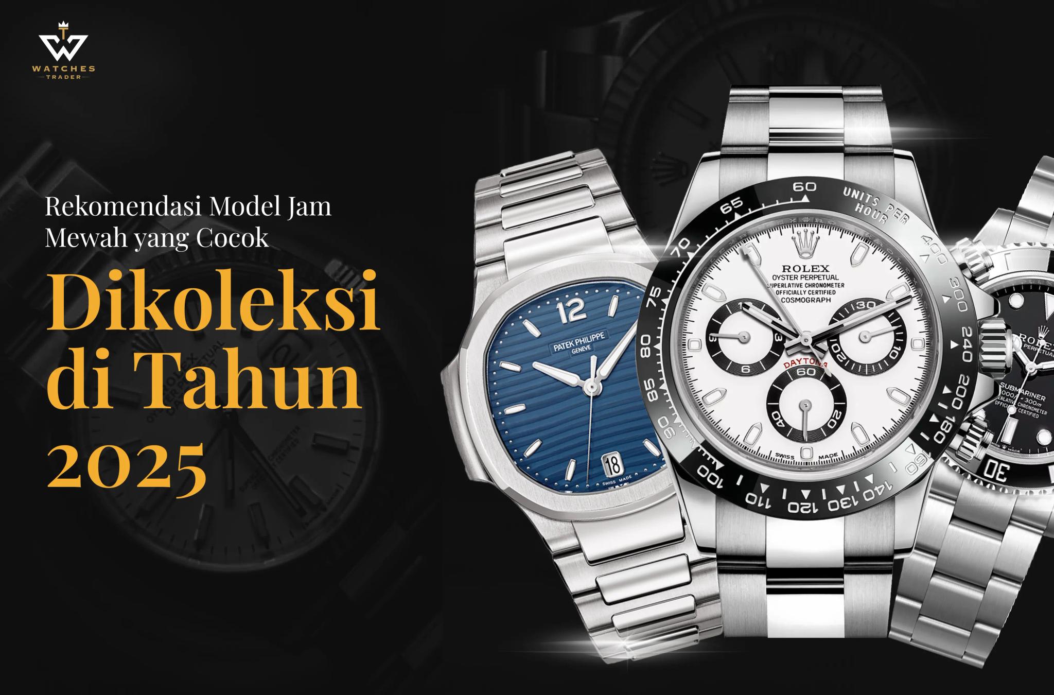 Rekomendasi Jam Mewah yang Cocok Dikoleksi di Tahun 2025