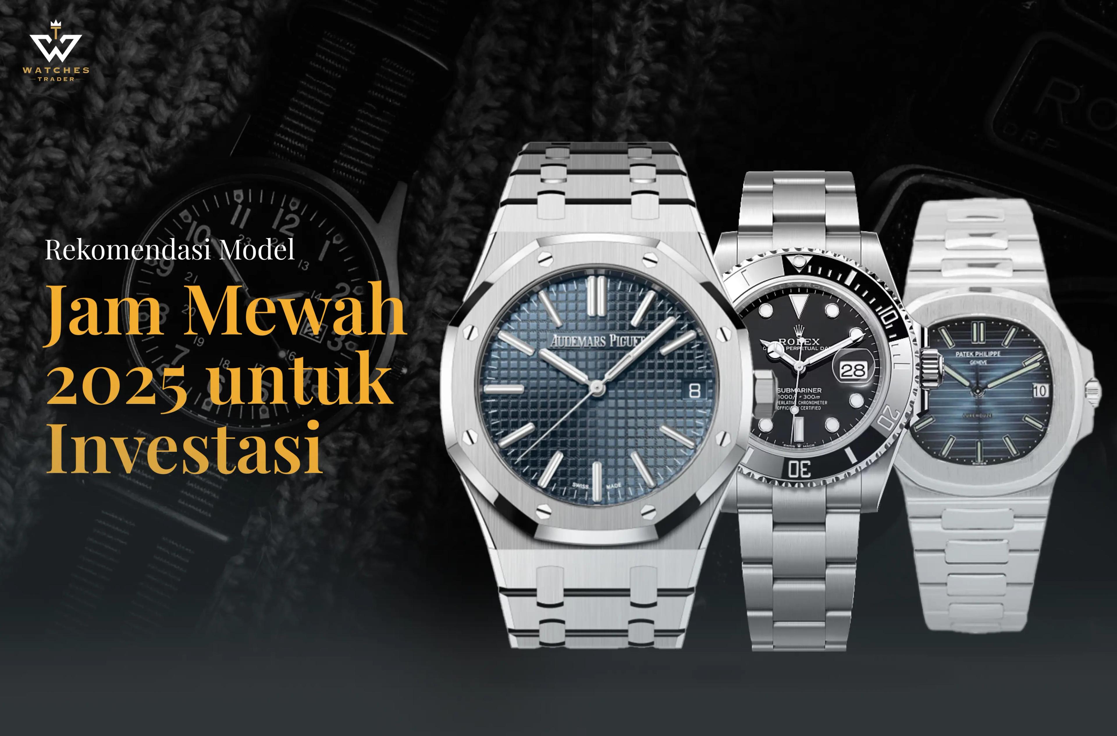 Rekomendasi Model Jam Mewah 2025 untuk Investasi