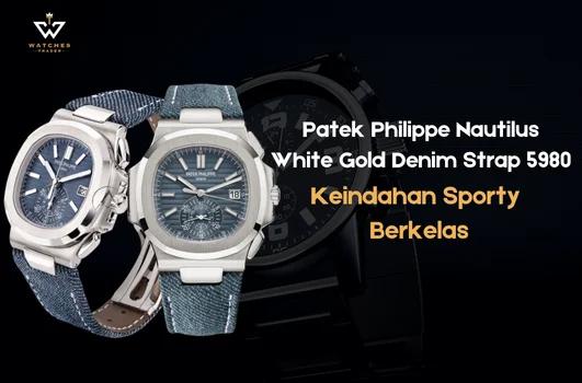 Patek Philippe Nautilus White Gold Denim Strap 5980 - Keindahan Sporty yang Berkelas