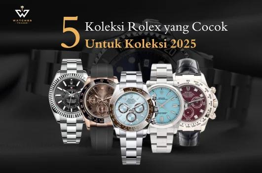 5 Koleksi Rolex yang Cocok Untuk Koleksi di 2025