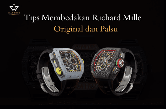 Tips Membedakan Richard Mille Original dan Palsu