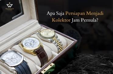 Apa Saja Persiapan Menjadi Kolektor Jam Pemula?