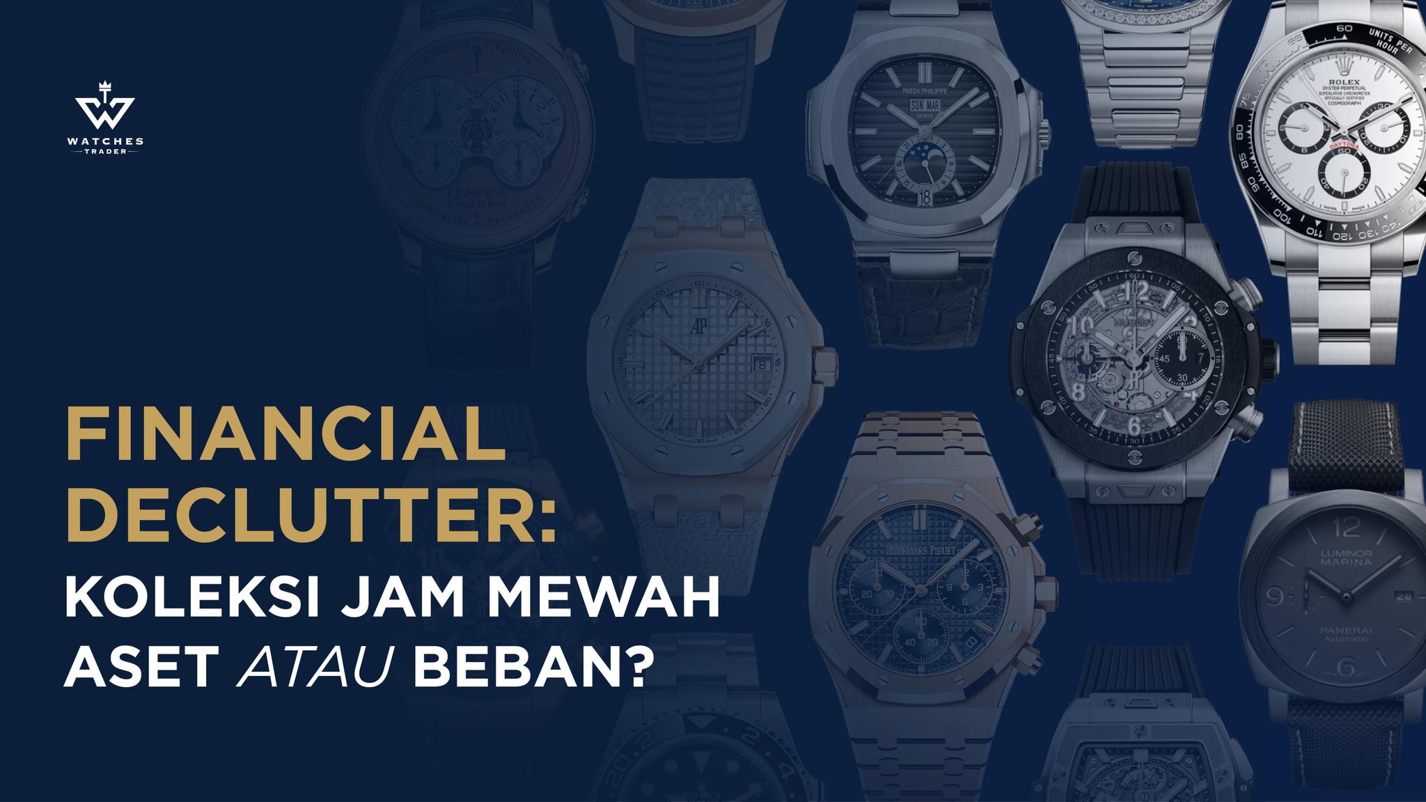 Financial Declutter: Koleksi Jam Mewah Aset atau Beban?