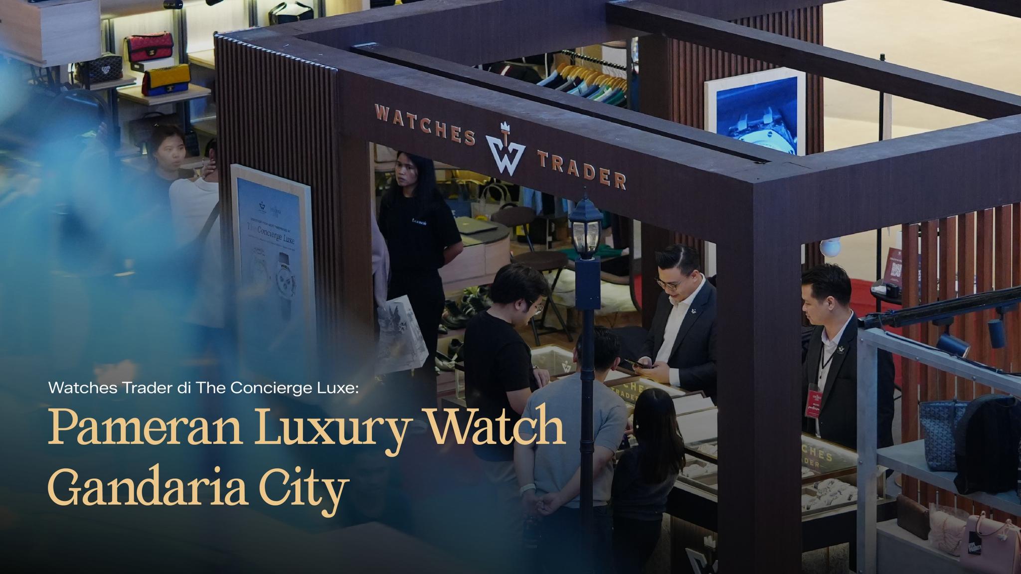 Watches Trader di The Concierge Luxe: Pameran Luxury Watch Gandaria City