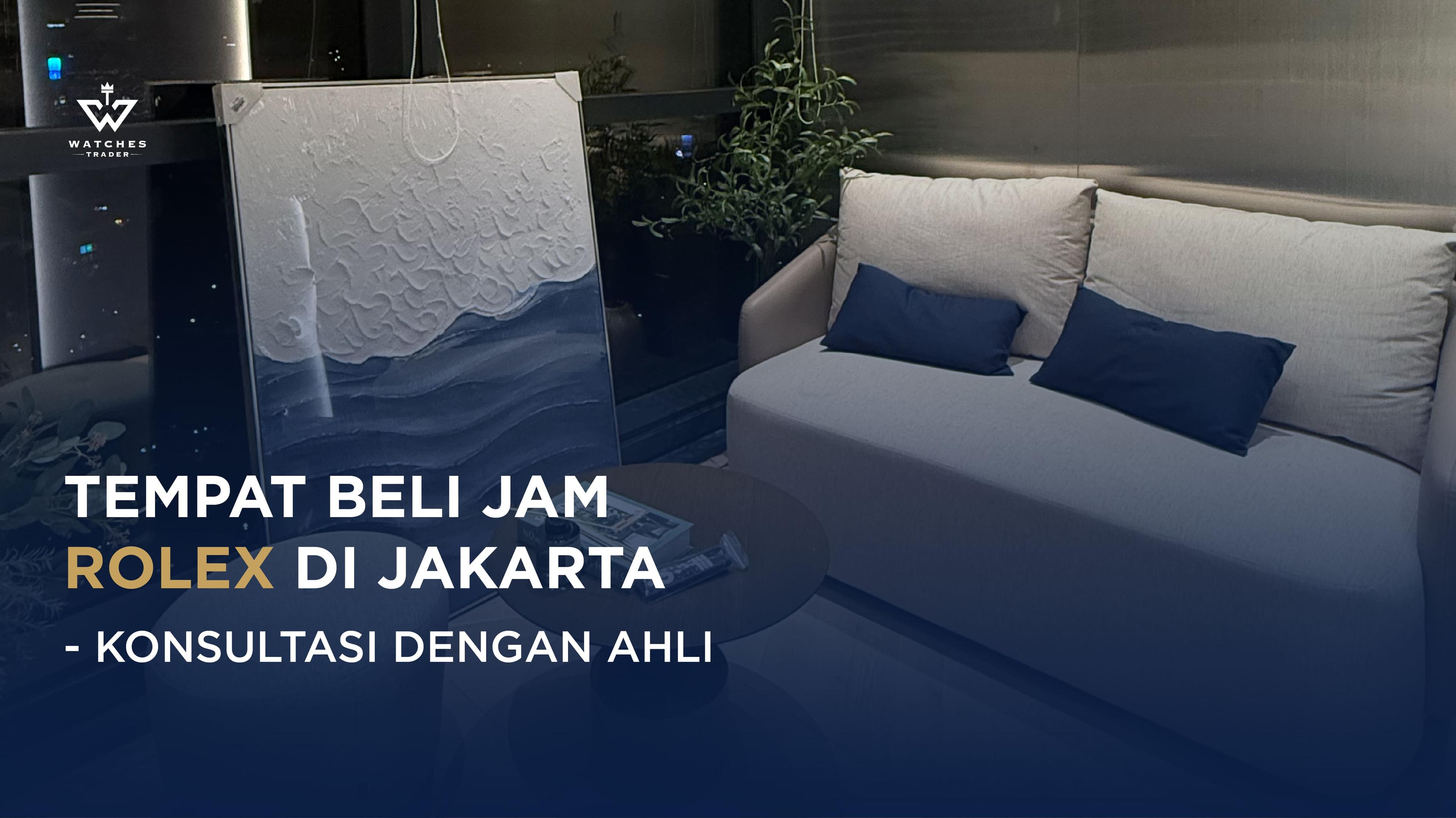 Tempat Beli Jam Rolex di Jakarta - Konsultasi dengan Ahli